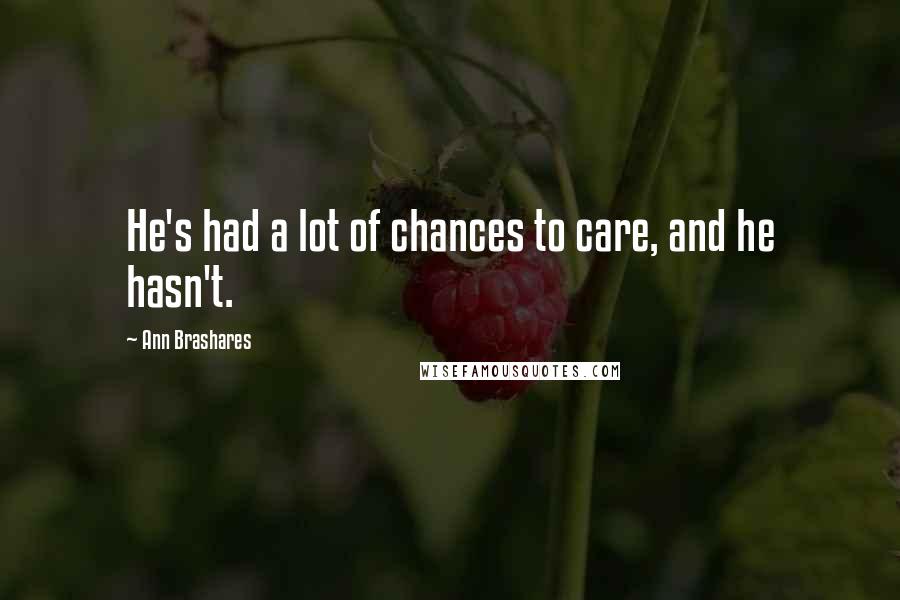 Ann Brashares Quotes: He's had a lot of chances to care, and he hasn't.