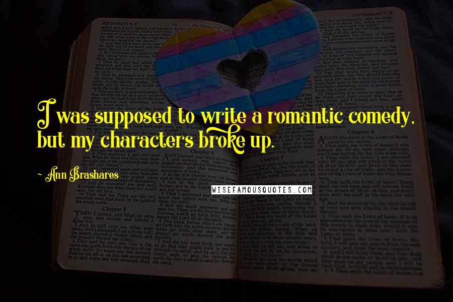 Ann Brashares Quotes: I was supposed to write a romantic comedy, but my characters broke up.