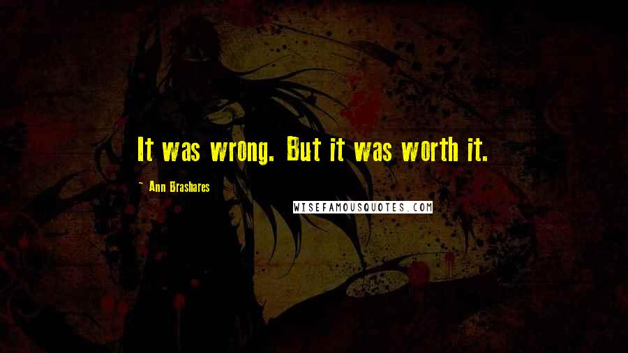 Ann Brashares Quotes: It was wrong. But it was worth it.