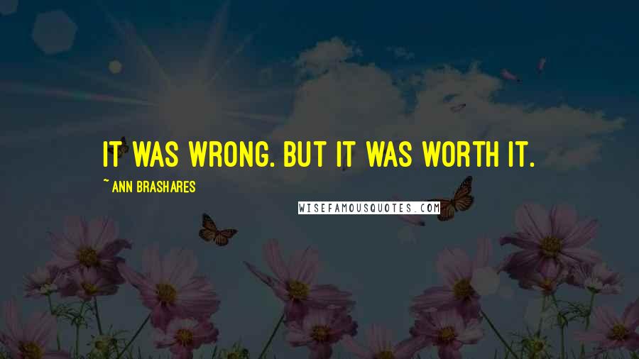 Ann Brashares Quotes: It was wrong. But it was worth it.