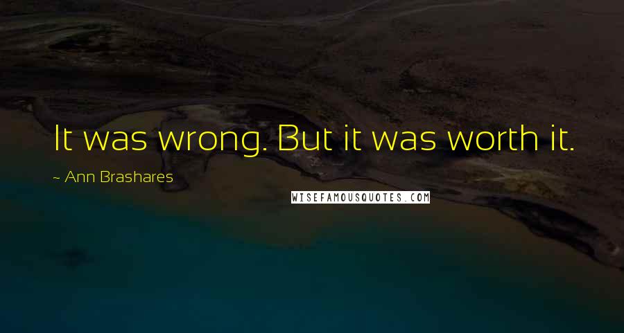 Ann Brashares Quotes: It was wrong. But it was worth it.