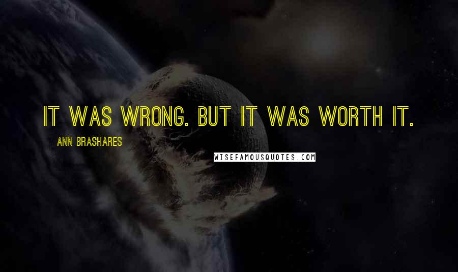 Ann Brashares Quotes: It was wrong. But it was worth it.