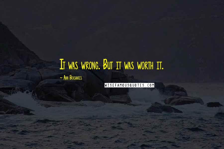 Ann Brashares Quotes: It was wrong. But it was worth it.