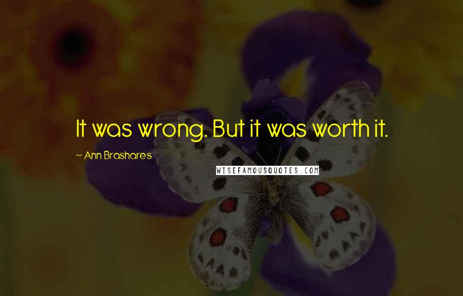 Ann Brashares Quotes: It was wrong. But it was worth it.