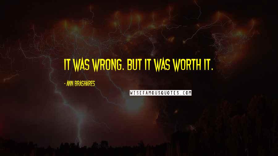 Ann Brashares Quotes: It was wrong. But it was worth it.