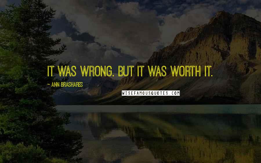 Ann Brashares Quotes: It was wrong. But it was worth it.