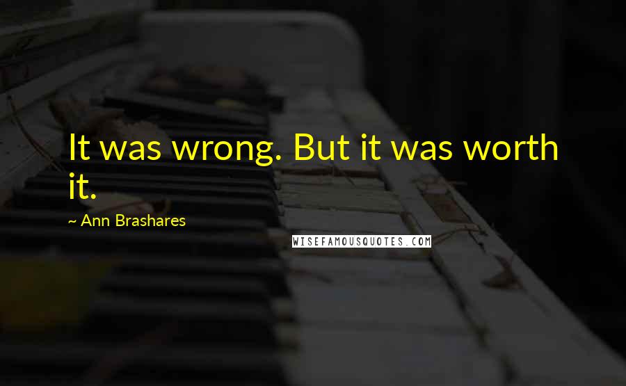 Ann Brashares Quotes: It was wrong. But it was worth it.