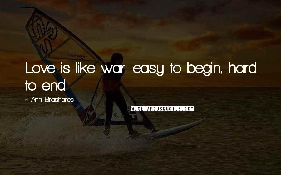 Ann Brashares Quotes: Love is like war; easy to begin, hard to end.