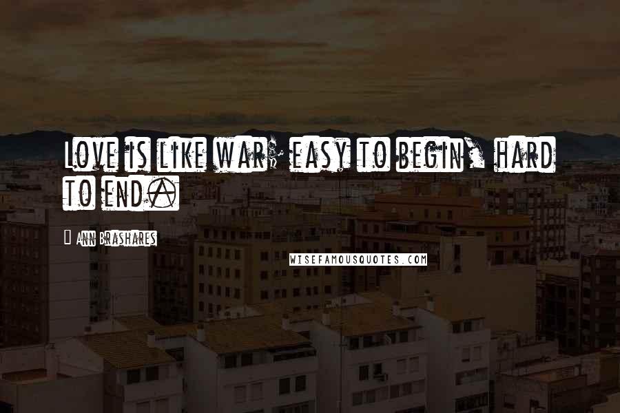 Ann Brashares Quotes: Love is like war; easy to begin, hard to end.