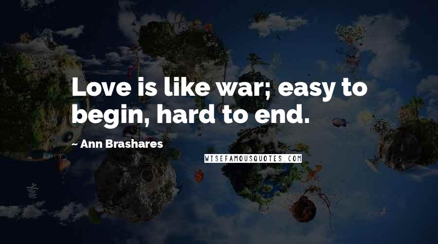 Ann Brashares Quotes: Love is like war; easy to begin, hard to end.