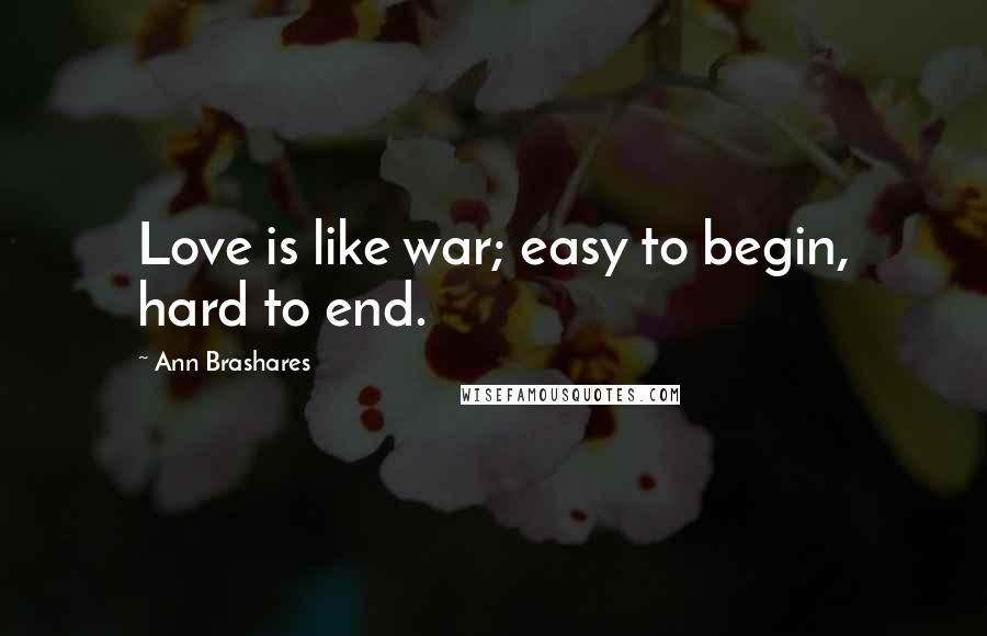 Ann Brashares Quotes: Love is like war; easy to begin, hard to end.