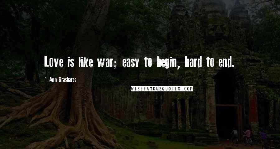 Ann Brashares Quotes: Love is like war; easy to begin, hard to end.