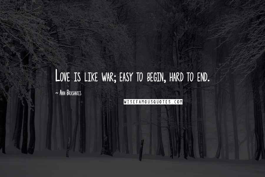 Ann Brashares Quotes: Love is like war; easy to begin, hard to end.