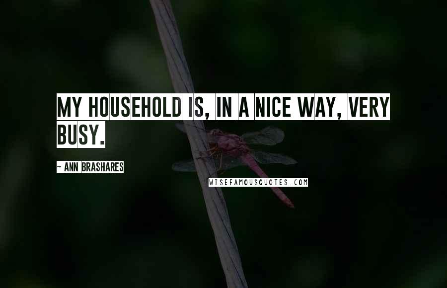 Ann Brashares Quotes: My household is, in a nice way, very busy.