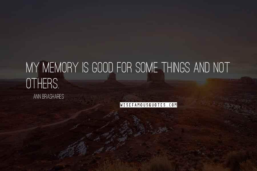 Ann Brashares Quotes: My memory is good for some things and not others.