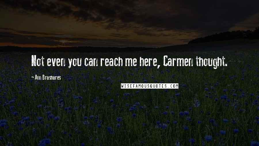 Ann Brashares Quotes: Not even you can reach me here, Carmen thought.