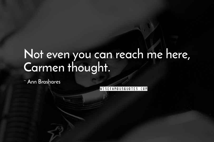 Ann Brashares Quotes: Not even you can reach me here, Carmen thought.