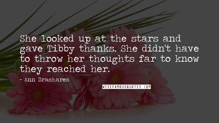 Ann Brashares Quotes: She looked up at the stars and gave Tibby thanks. She didn't have to throw her thoughts far to know they reached her.