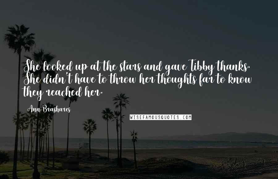 Ann Brashares Quotes: She looked up at the stars and gave Tibby thanks. She didn't have to throw her thoughts far to know they reached her.