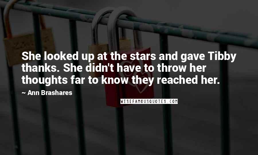 Ann Brashares Quotes: She looked up at the stars and gave Tibby thanks. She didn't have to throw her thoughts far to know they reached her.