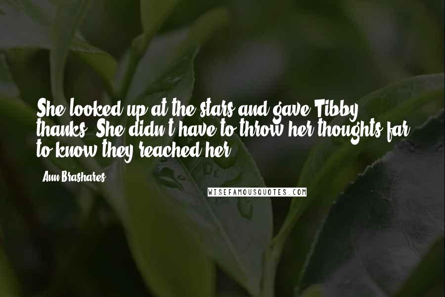 Ann Brashares Quotes: She looked up at the stars and gave Tibby thanks. She didn't have to throw her thoughts far to know they reached her.