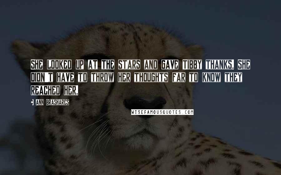 Ann Brashares Quotes: She looked up at the stars and gave Tibby thanks. She didn't have to throw her thoughts far to know they reached her.