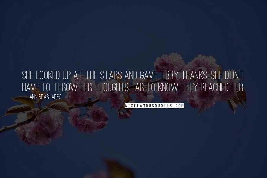 Ann Brashares Quotes: She looked up at the stars and gave Tibby thanks. She didn't have to throw her thoughts far to know they reached her.