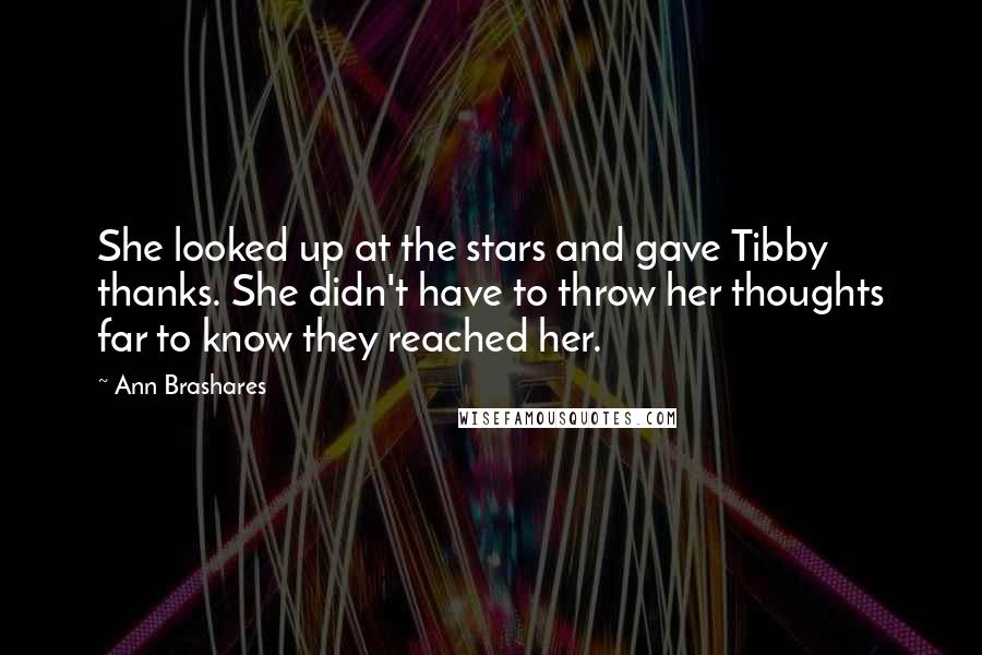 Ann Brashares Quotes: She looked up at the stars and gave Tibby thanks. She didn't have to throw her thoughts far to know they reached her.