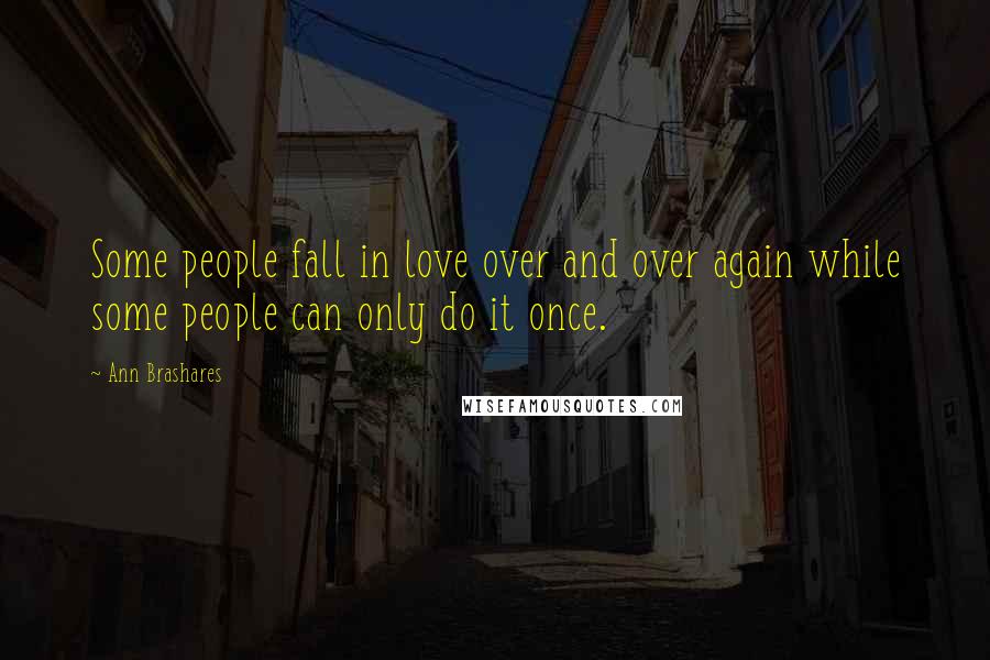 Ann Brashares Quotes: Some people fall in love over and over again while some people can only do it once.