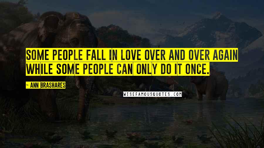 Ann Brashares Quotes: Some people fall in love over and over again while some people can only do it once.