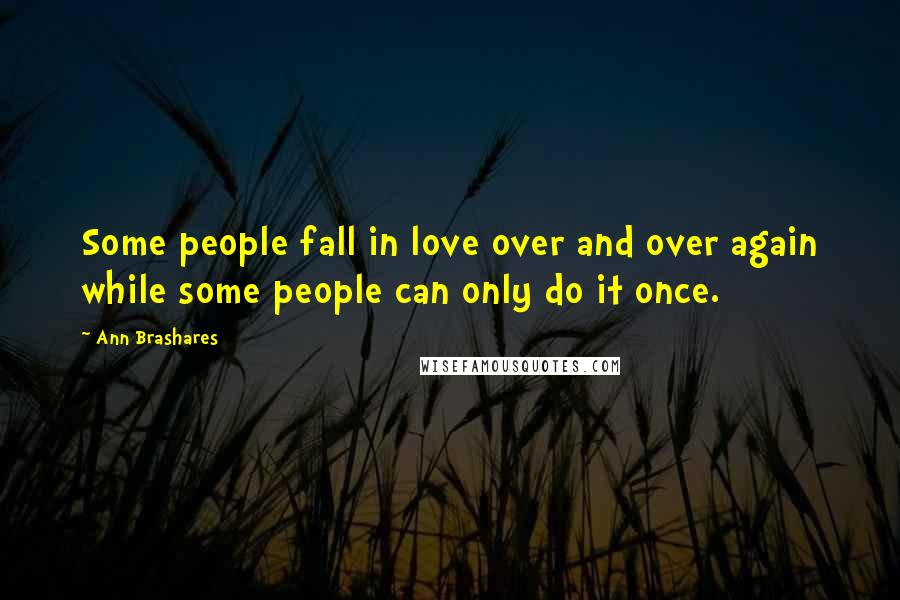 Ann Brashares Quotes: Some people fall in love over and over again while some people can only do it once.