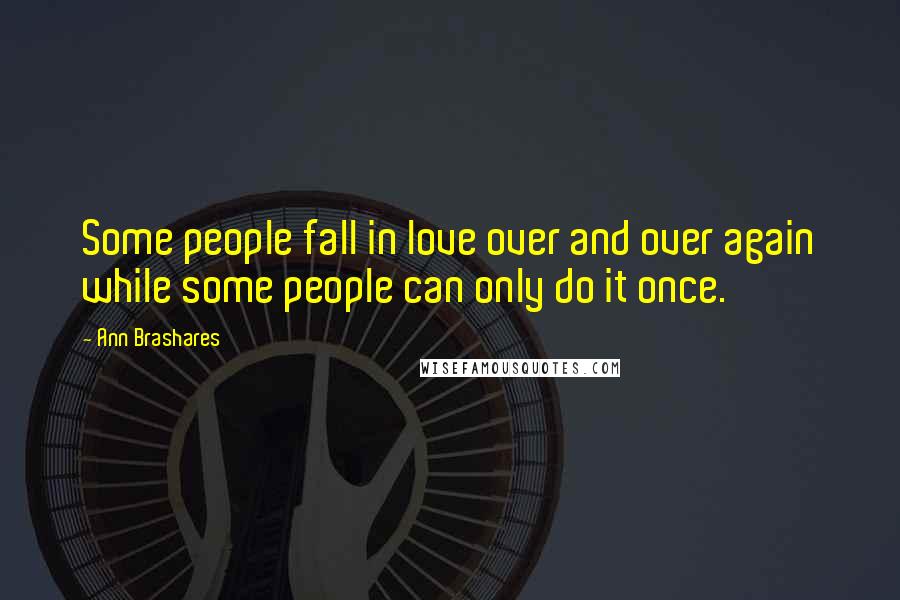 Ann Brashares Quotes: Some people fall in love over and over again while some people can only do it once.