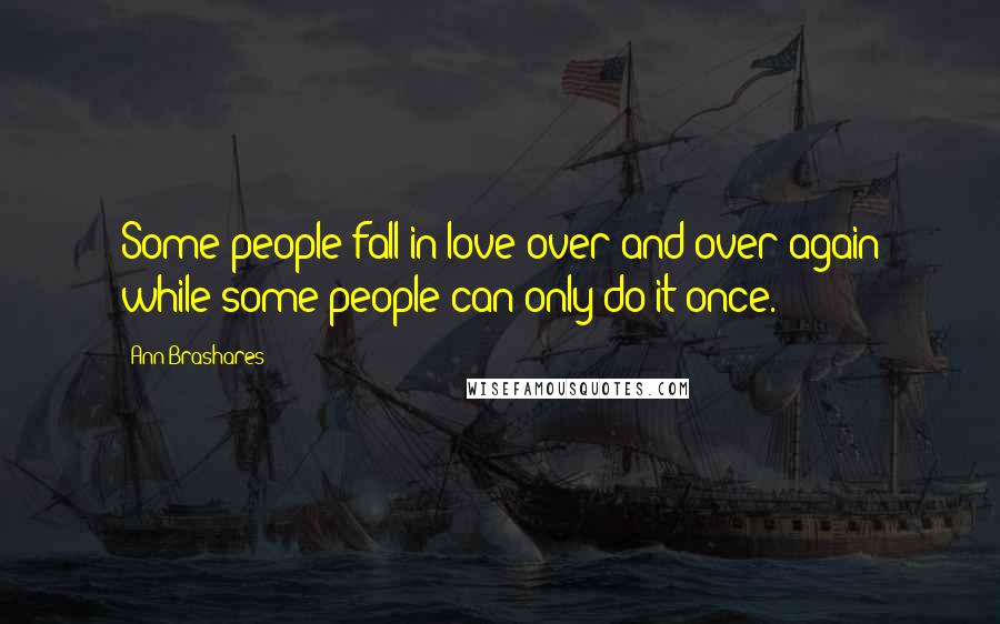 Ann Brashares Quotes: Some people fall in love over and over again while some people can only do it once.
