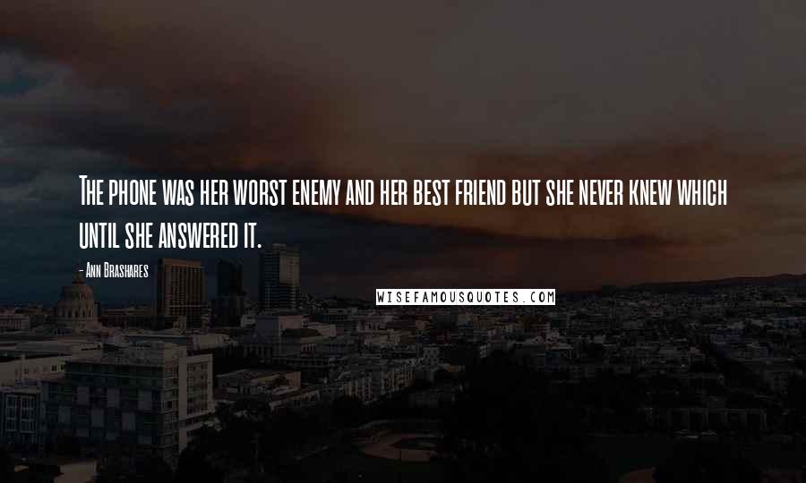 Ann Brashares Quotes: The phone was her worst enemy and her best friend but she never knew which until she answered it.