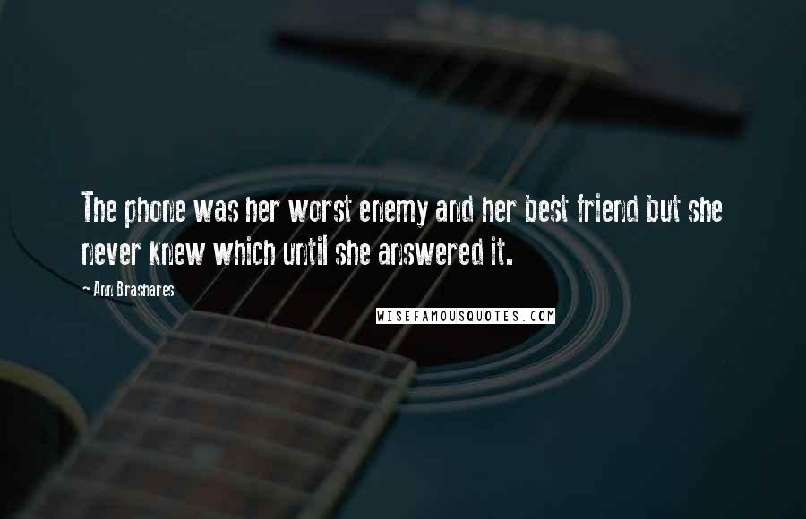 Ann Brashares Quotes: The phone was her worst enemy and her best friend but she never knew which until she answered it.