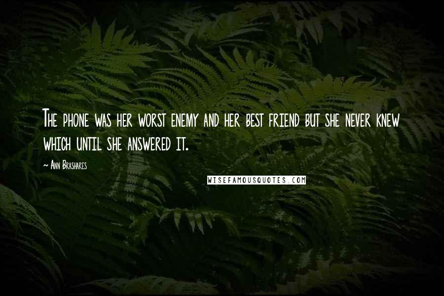 Ann Brashares Quotes: The phone was her worst enemy and her best friend but she never knew which until she answered it.