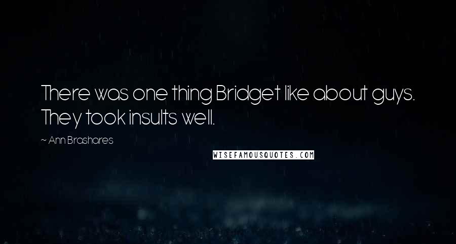 Ann Brashares Quotes: There was one thing Bridget like about guys. They took insults well.