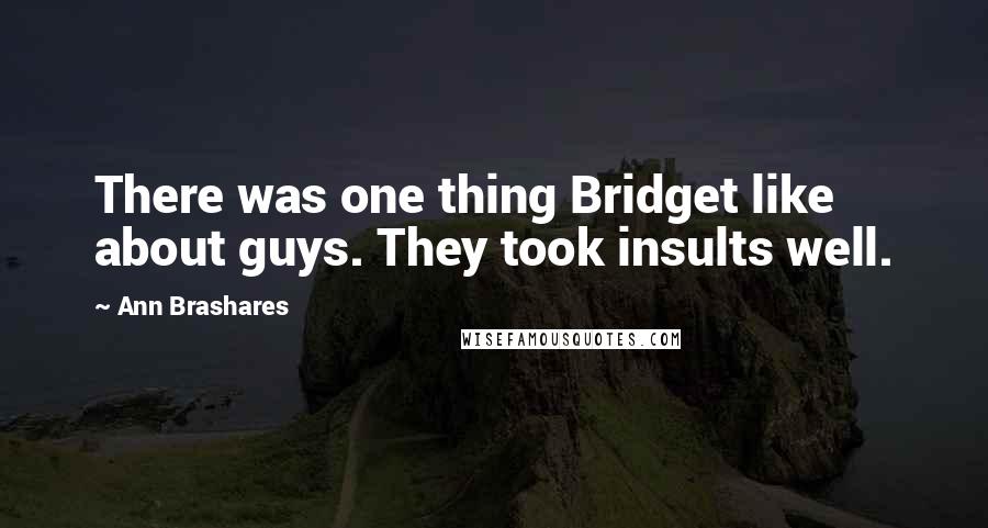 Ann Brashares Quotes: There was one thing Bridget like about guys. They took insults well.