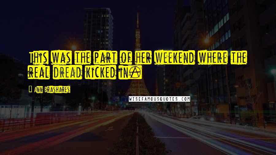 Ann Brashares Quotes: This was the part of her weekend where the real dread kicked in.