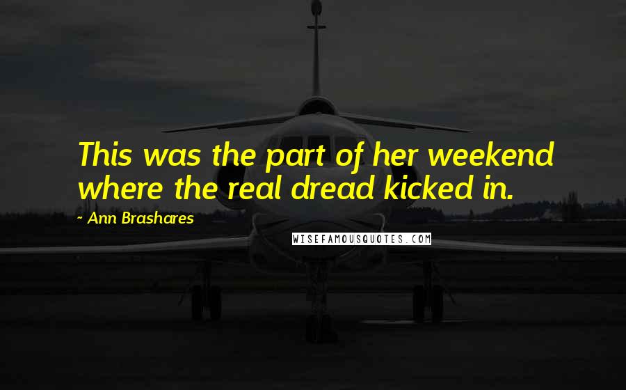 Ann Brashares Quotes: This was the part of her weekend where the real dread kicked in.