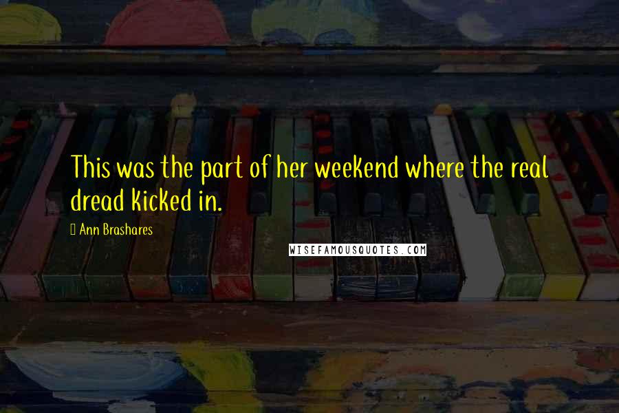 Ann Brashares Quotes: This was the part of her weekend where the real dread kicked in.