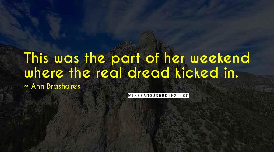 Ann Brashares Quotes: This was the part of her weekend where the real dread kicked in.