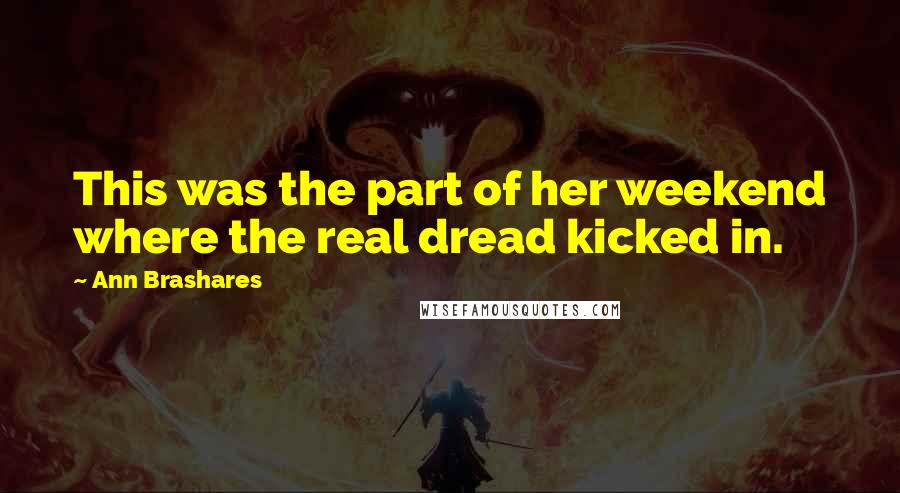 Ann Brashares Quotes: This was the part of her weekend where the real dread kicked in.
