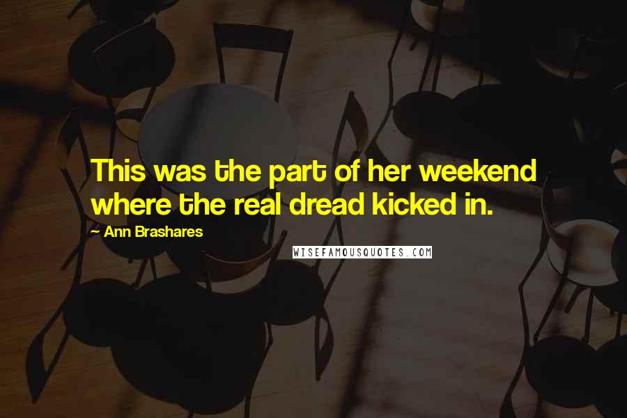 Ann Brashares Quotes: This was the part of her weekend where the real dread kicked in.
