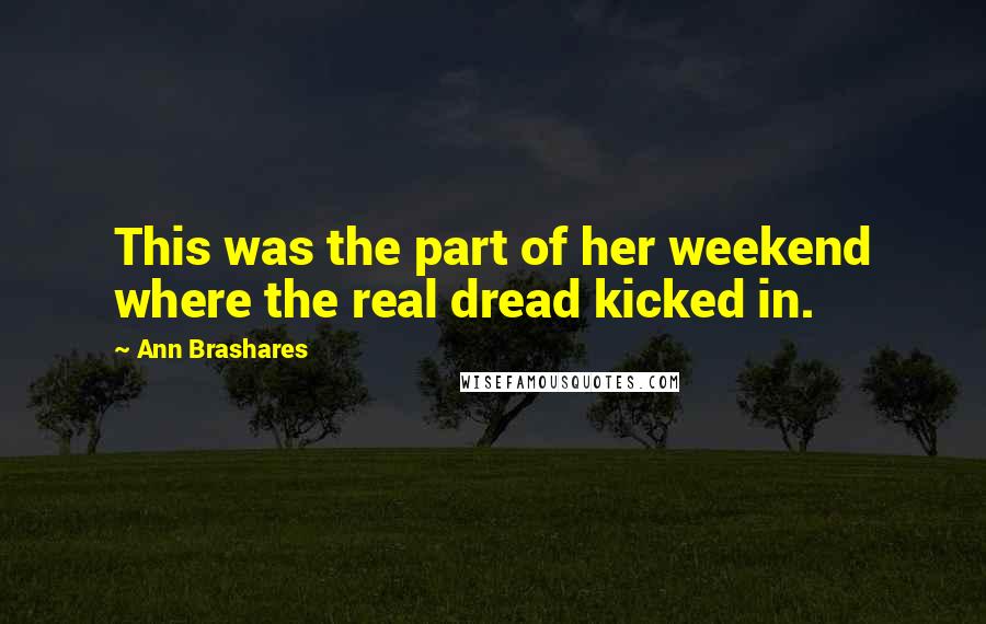 Ann Brashares Quotes: This was the part of her weekend where the real dread kicked in.