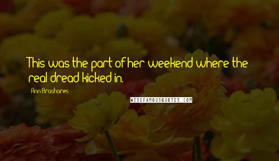 Ann Brashares Quotes: This was the part of her weekend where the real dread kicked in.