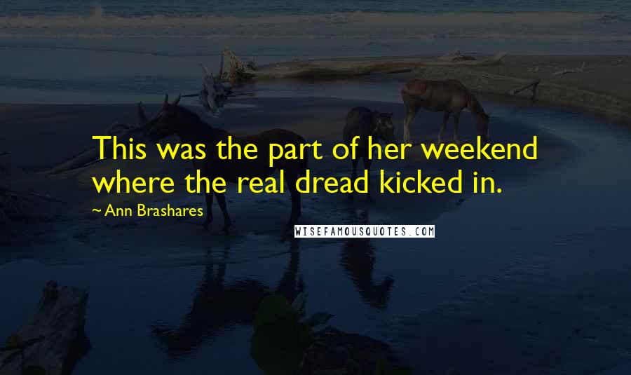 Ann Brashares Quotes: This was the part of her weekend where the real dread kicked in.