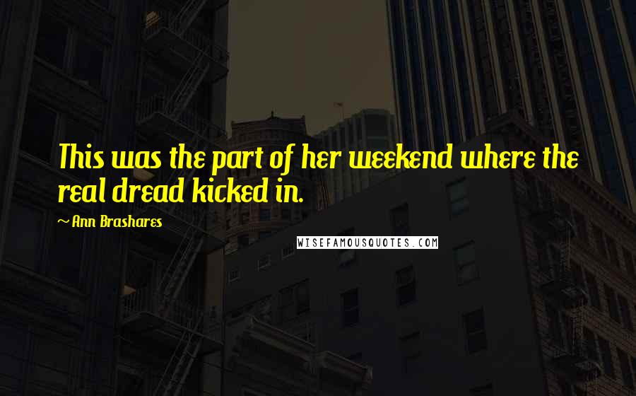 Ann Brashares Quotes: This was the part of her weekend where the real dread kicked in.