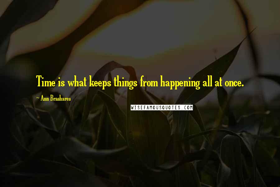 Ann Brashares Quotes: Time is what keeps things from happening all at once.