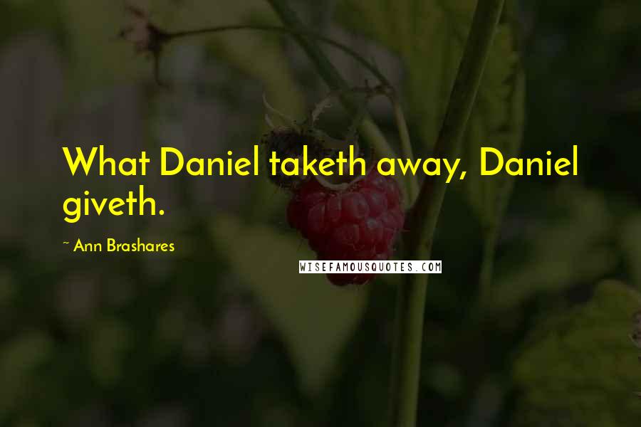 Ann Brashares Quotes: What Daniel taketh away, Daniel giveth.